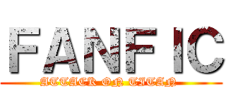 ＦＡＮＦＩＣ (ATTACK ON TITAN )