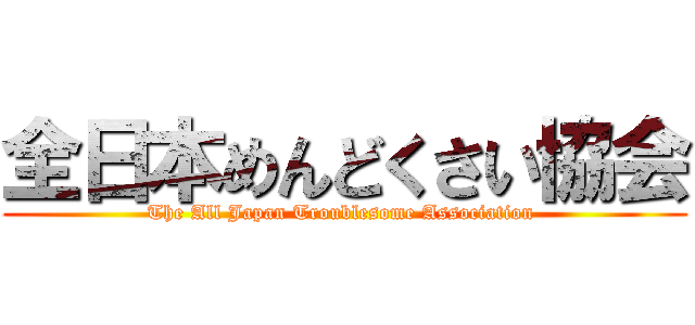 全日本めんどくさい協会 (The All Japan Troublesome Association )
