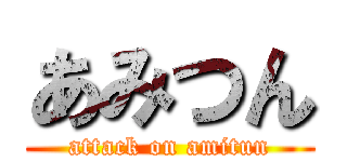 あみつん (attack on amitun)