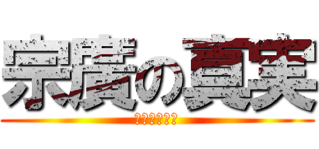 宗廣の真実 (真実真実真実)