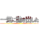 一気に動き出した ()