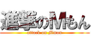 進撃のＭもん (attack on Mmon)