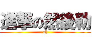進撃の然後勒 (oh)