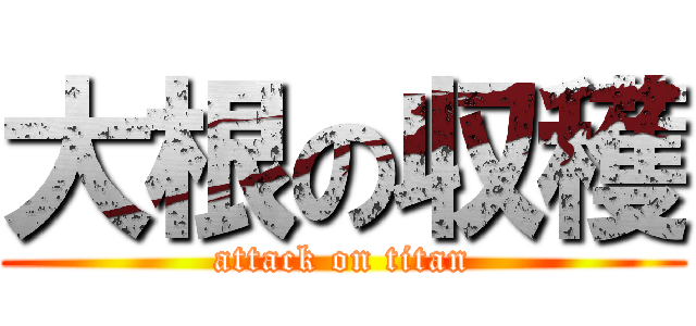 大根の収穫 (attack on titan)