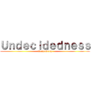 Ｕｎｄｅｃｉｄｅｄｎｅｓｓ (Teens Group)