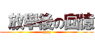  放學後の回憶 (ghjg)