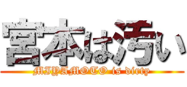 宮本は汚い (MIYAMOTO is dirty)