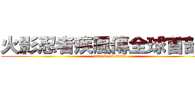 火影忍者疾風傳全球首部展 (attack on titan)