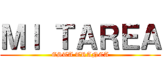 ＭＩ ＴＡＲＥＡ (ESTA TRANCA)