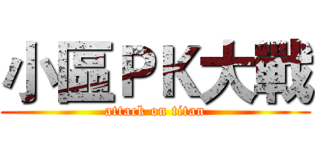 小區ＰＫ大戰 (attack on titan)