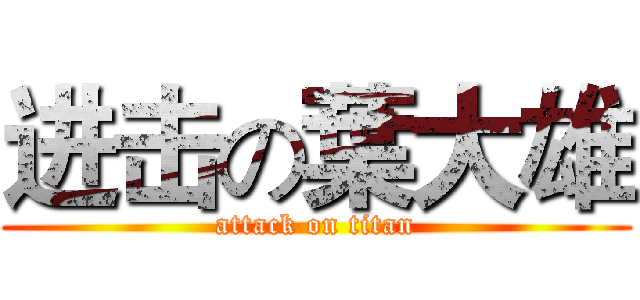 进击の葉大雄 (attack on titan)