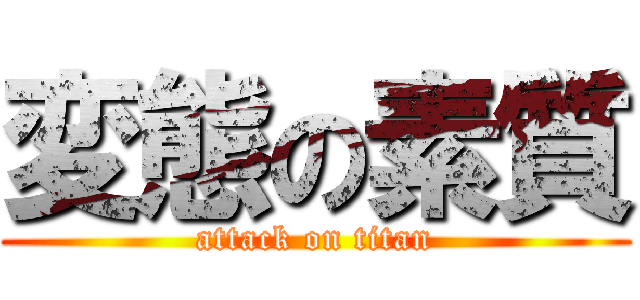 変態の素質 (attack on titan)