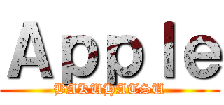 Ａｐｐｌｅ (BAKUHATSU)