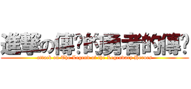 進撃の傳說的勇者的傳說 (attack on The Legend of the Legendary Heroes)
