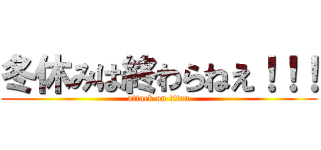 冬休みは終わらねえ！！！ (attack on titan)