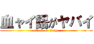 血ャイ語がヤバイ (attack on chaigo)
