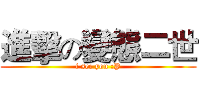 進擊の變態二世 (i see you :P)