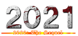 ２０２１ (2020: The Sequel)