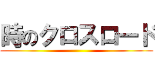 時のクロスロード ()