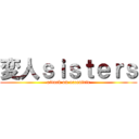 変人ｓｉｓｔｅｒｓ (attack on eccentric)