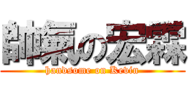 帥氣の宏霖 (handsome on Kevin)