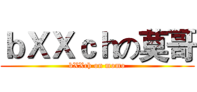 ｂＸＸｃｈの莫哥 (bXXch on momo)
