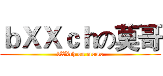 ｂＸＸｃｈの莫哥 (bXXch on momo)