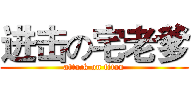 进击の宅老爹 (attack on titan)