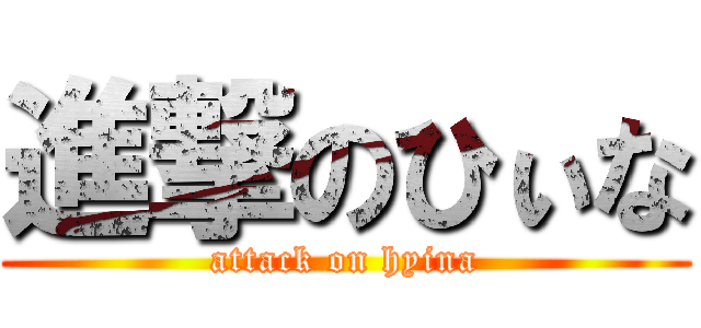 進撃のひぃな (attack on hyina)
