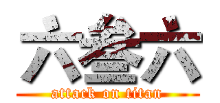 六叁六 (attack on titan)