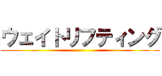 ウェイトリフティング ()