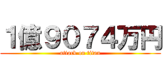 １億９０７４万円 (attack on titan)