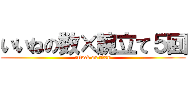 いいねの数×腕立て５回 (attack on titan)