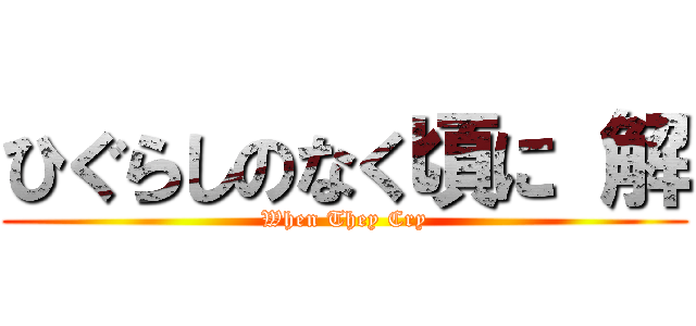 ひぐらしのなく頃に 解 (When They Cry)