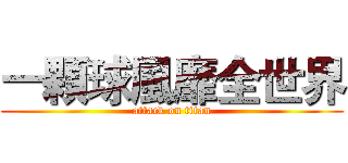 一顆球風靡全世界 (attack on titan)
