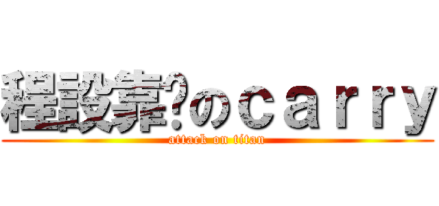 程設靠你のｃａｒｒｙ (attack on titan)
