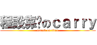 程設靠你のｃａｒｒｙ (attack on titan)