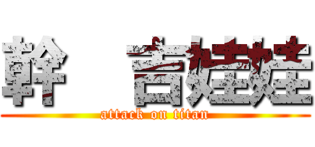 幹  吉娃娃 (attack on titan)