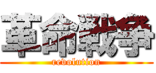 革命戦争 (revolution)