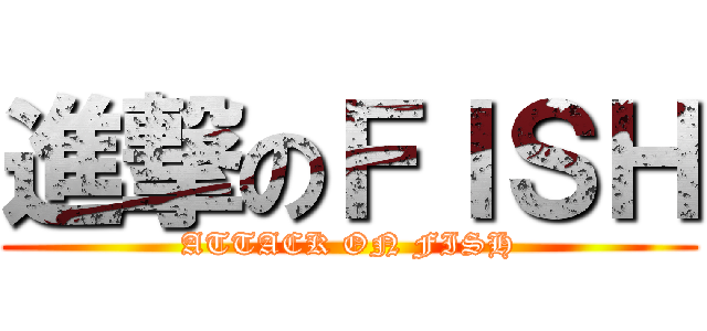 進撃のＦＩＳＨ (ATTACK ON FISH)