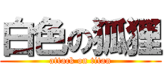 白色の狐狸 (attack on titan)