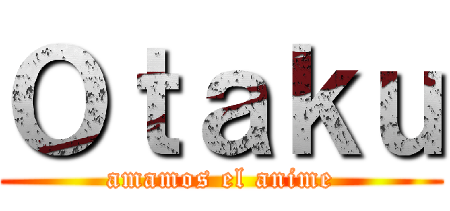 Ｏｔａｋｕ (amamos el anime)
