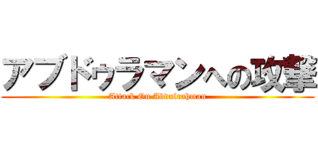 アブドゥラマンへの攻撃 (Attack On Abdulrahman)