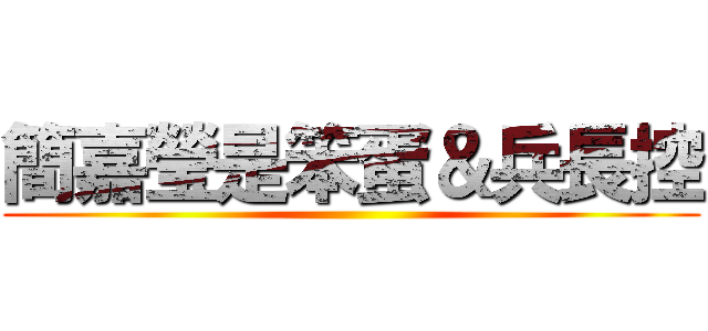 簡嘉瑩是笨蛋＆兵長控 ()