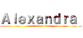 Ａｌｅｘａｎｄｒａ  (attack on titan)