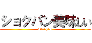 ショクパン美味しい (taste good)