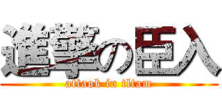 進擎の臣入 (attaok in tltam)