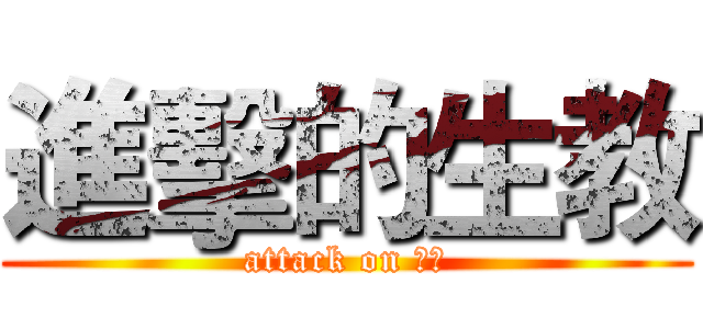 進擊的生教 (attack on 生教)