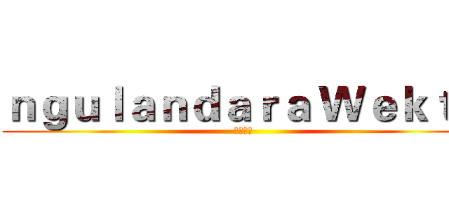 ｎｇｕｌａｎｄａｒａ Ｗｅｋｔｕ (探險時間)