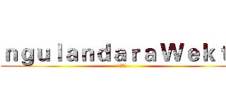 ｎｇｕｌａｎｄａｒａ Ｗｅｋｔｕ (探險時間)